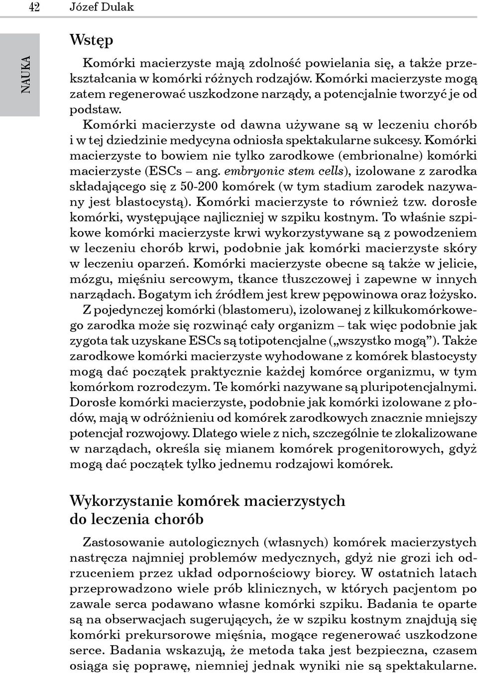 Komórki macierzyste od dawna używane są w leczeniu chorób i w tej dziedzinie medycyna odniosła spektakularne sukcesy.