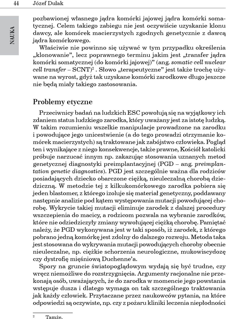 Właściwie nie powinno się używać w tym przypadku określenia klonowanie, lecz poprawnego terminu jakim jest transfer jądra komórki somatycznej (do komórki jajowej) (ang.