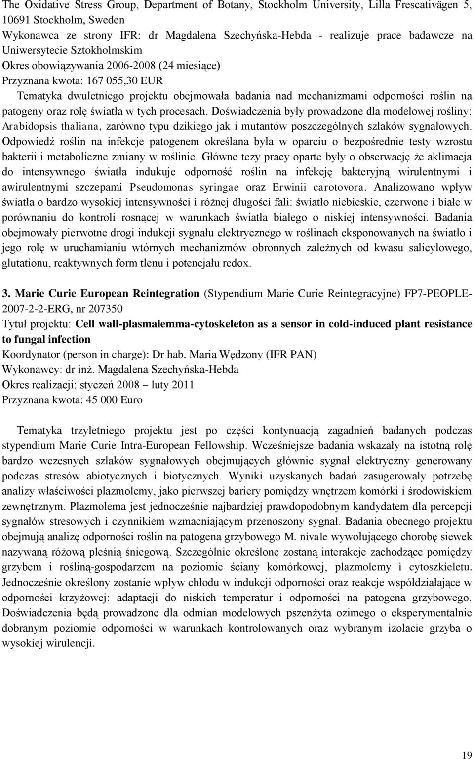 na patogeny oraz rolę światła w tych procesach. Doświadczenia były prowadzone dla modelowej rośliny: Arabidopsis thaliana, zarówno typu dzikiego jak i mutantów poszczególnych szlaków sygnałowych.