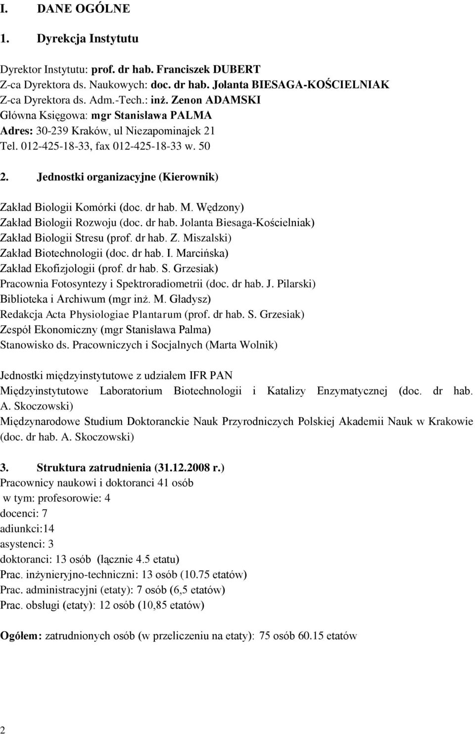 Jednostki organizacyjne (Kierownik) Zakład Biologii Komórki (doc. dr hab. M. Wędzony) Zakład Biologii Rozwoju (doc. dr hab. Jolanta Biesaga-Kościelniak) Zakład Biologii Stresu (prof. dr hab. Z. Miszalski) Zakład Biotechnologii (doc.