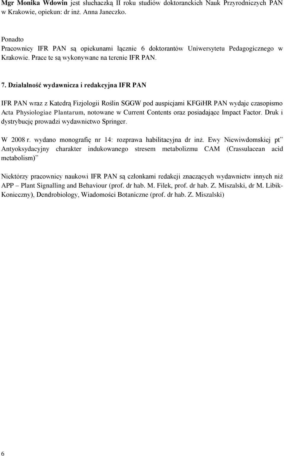 Działalność wydawnicza i redakcyjna IFR PAN IFR PAN wraz z Katedrą Fizjologii Roślin SGGW pod auspicjami KFGiHR PAN wydaje czasopismo Acta Physiologiae Plantarum, notowane w Current Contents oraz