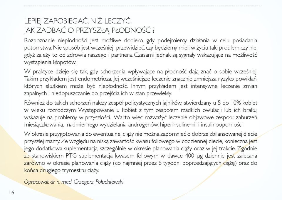 Czasami jednak są sygnały wskazujące na możliwość wystąpienia kłopotów. W praktyce dzieje się tak, gdy schorzenia wpływające na płodność dają znać o sobie wcześniej.