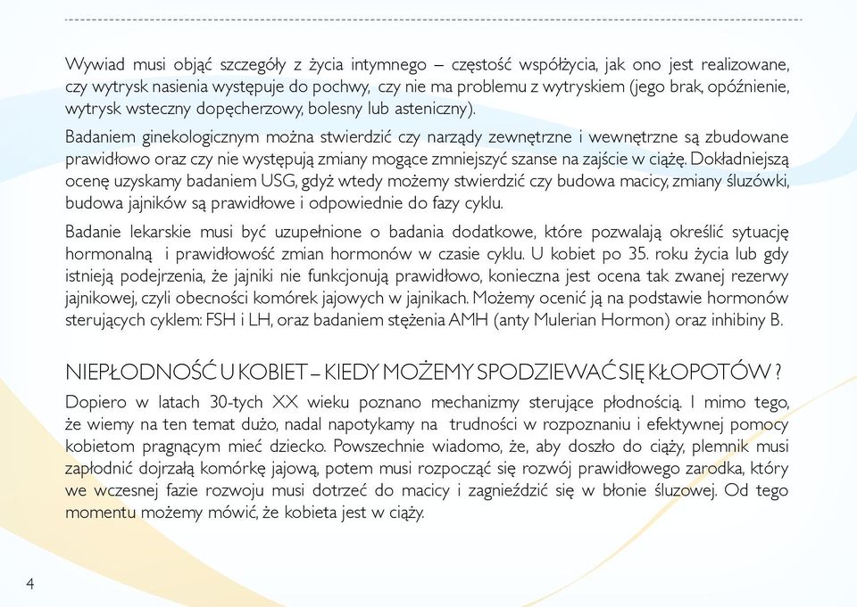 Badaniem ginekologicznym można stwierdzić czy narządy zewnętrzne i wewnętrzne są zbudowane prawidłowo oraz czy nie występują zmiany mogące zmniejszyć szanse na zajście w ciążę.