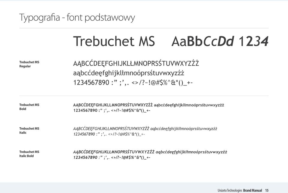 <>/?~!@#$%^&*()_+- Trebuchet MS Italic Bold AĄBCĆDEĘFGHIJKLŁMNOPRSŚTUVWXYZŹŻ aąbcćdeęfghijklłmnoóprsśtuvwxyzźż 1234567890 : ;,. <>/?~!@#$%^&*()_+- Unizeto Technologies Brand Manual 15