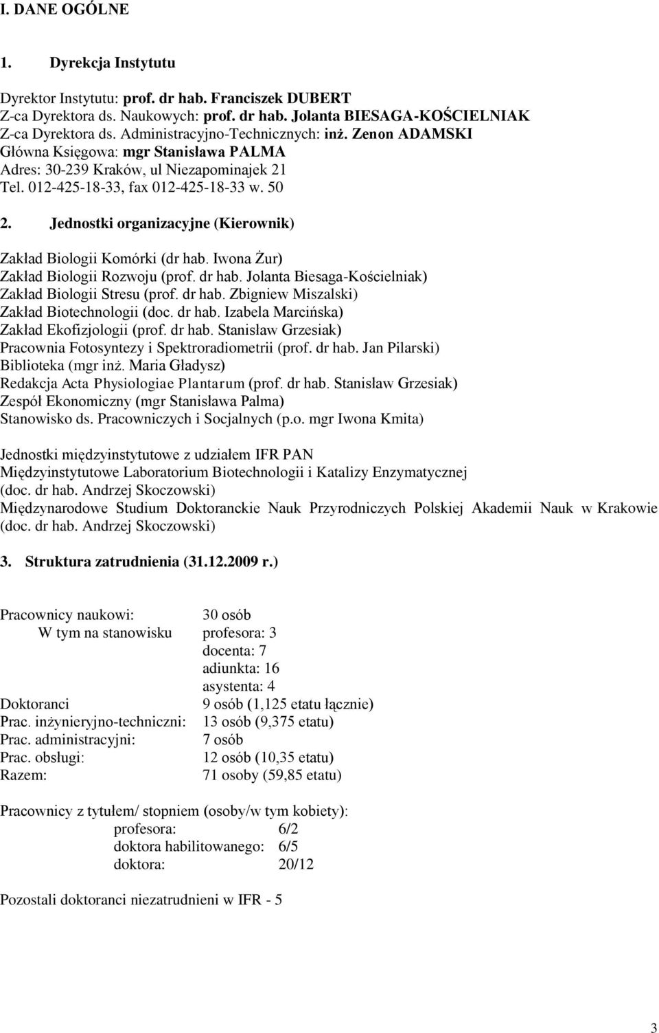 Jednostki organizacyjne (Kierownik) Zakład Biologii Komórki (dr hab. Iwona Żur) Zakład Biologii Rozwoju (prof. dr hab. Jolanta Biesaga-Kościelniak) Zakład Biologii Stresu (prof. dr hab. Zbigniew Miszalski) Zakład Biotechnologii (doc.