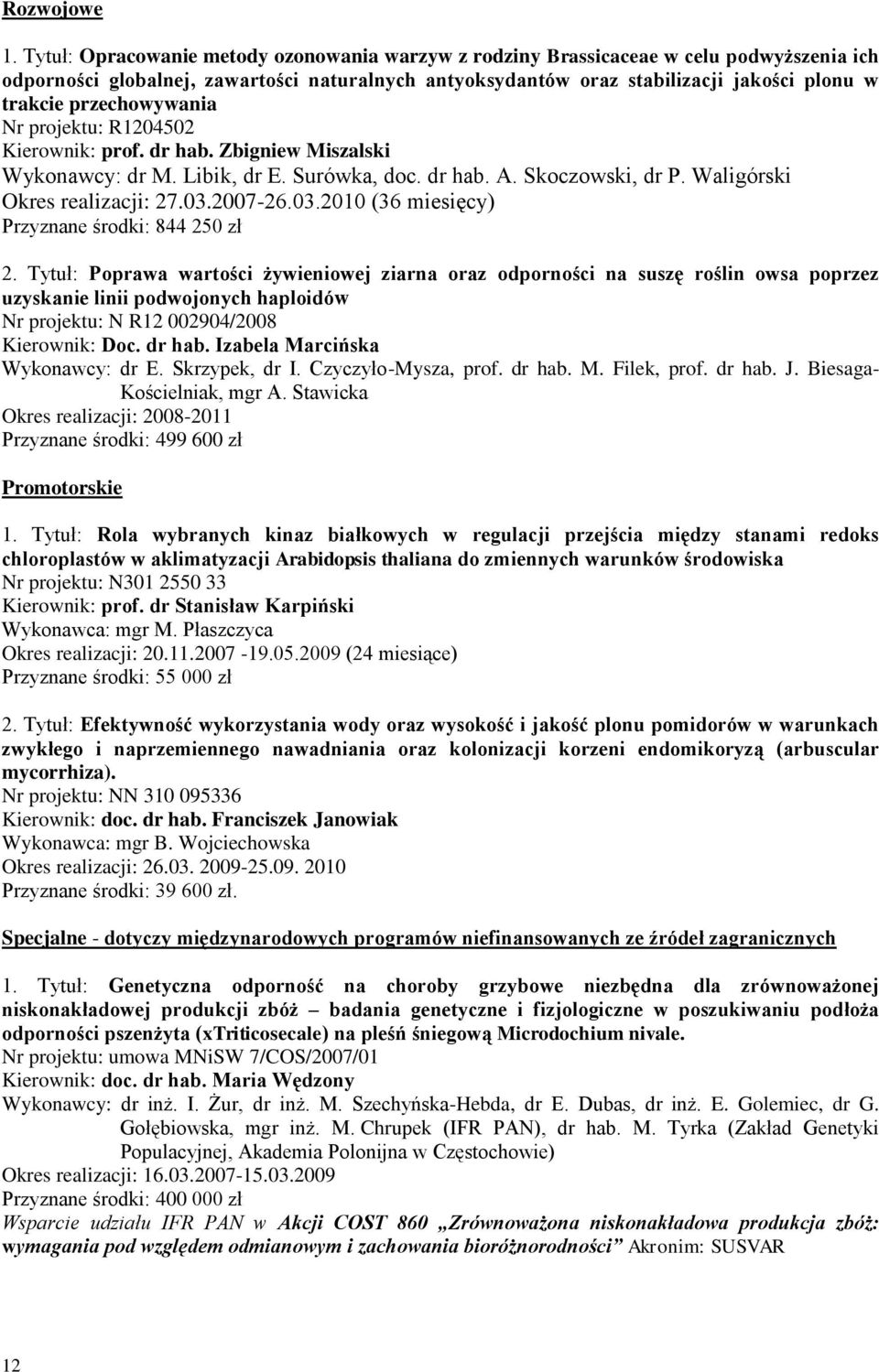 przechowywania Nr projektu: R1204502 Kierownik: prof. dr hab. Zbigniew Miszalski Wykonawcy: dr M. Libik, dr E. Surówka, doc. dr hab. A. Skoczowski, dr P. Waligórski Okres realizacji: 27.03.