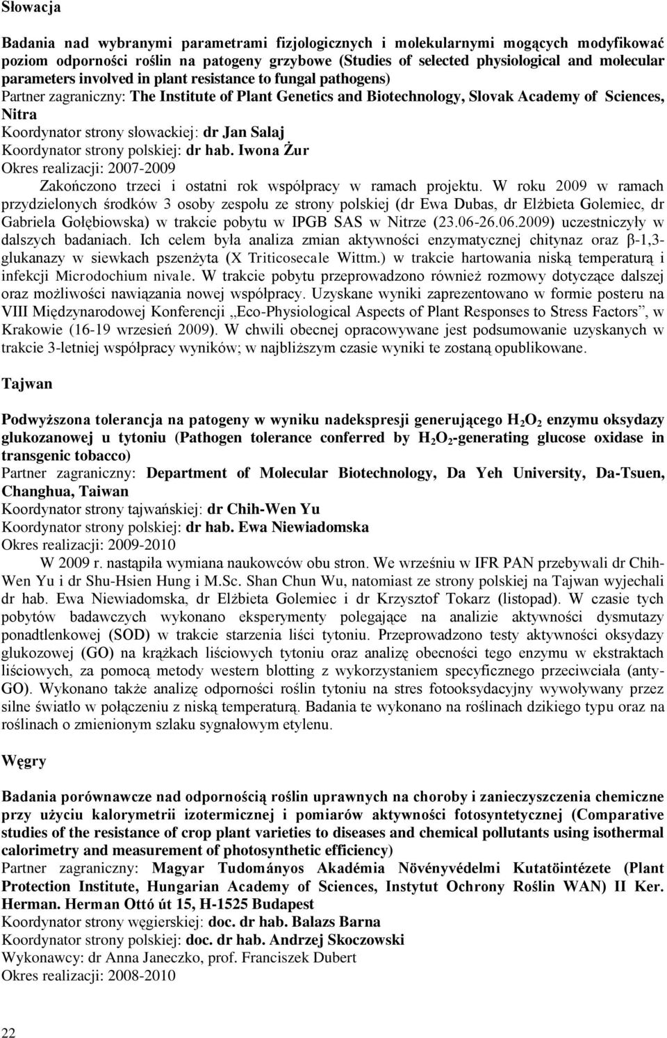 dr Jan Salaj Koordynator strony polskiej: dr hab. Iwona Żur Okres realizacji: 2007-2009 Zakończono trzeci i ostatni rok współpracy w ramach projektu.