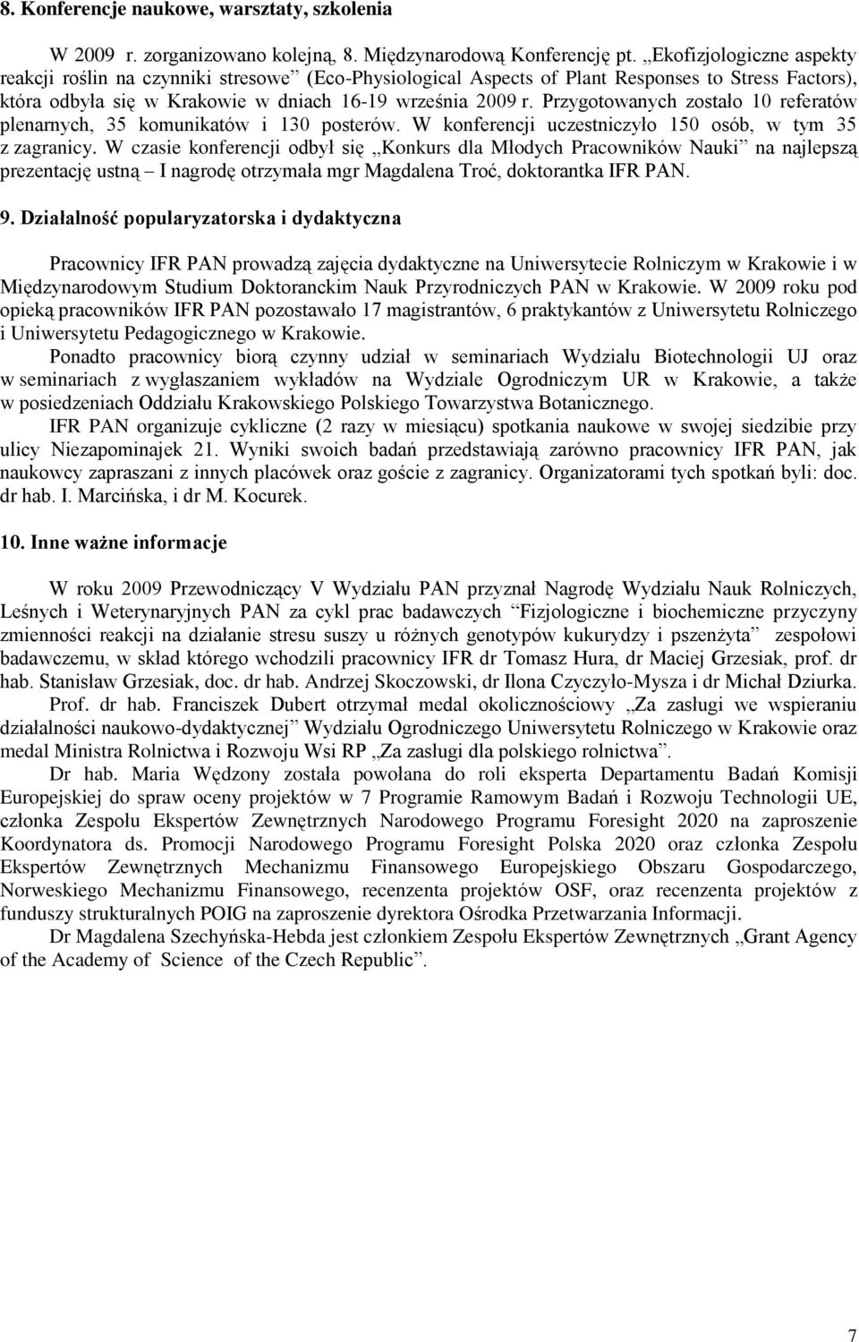 Przygotowanych zostało 10 referatów plenarnych, 35 komunikatów i 130 posterów. W konferencji uczestniczyło 150 osób, w tym 35 z zagranicy.