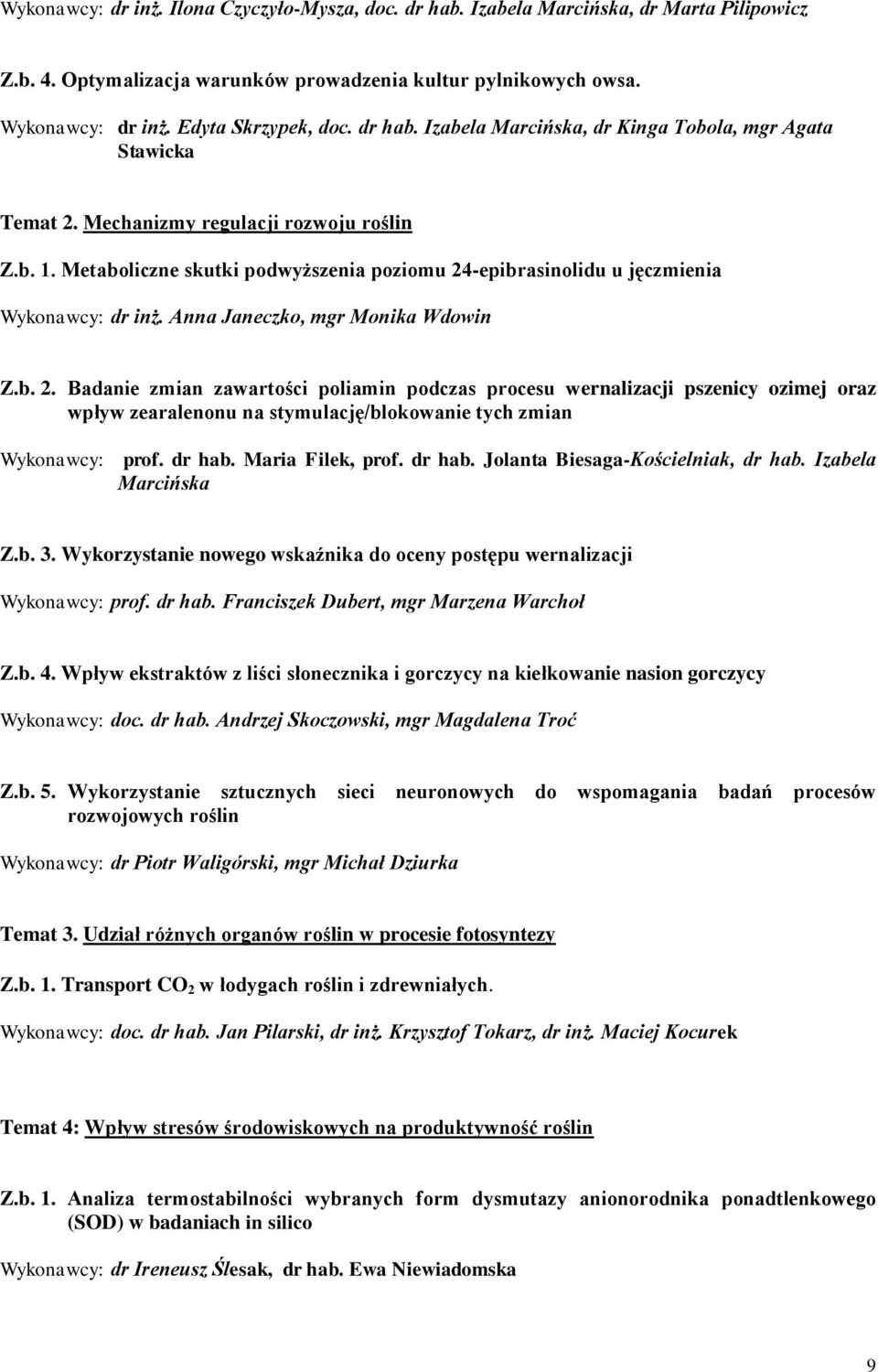 Metaboliczne skutki podwyższenia poziomu 24-epibrasinolidu u jęczmienia Wykonawcy: dr inż. Anna Janeczko, mgr Monika Wdowin Z.b. 2. Badanie zmian zawartości poliamin podczas procesu wernalizacji pszenicy ozimej oraz wpływ zearalenonu na stymulację/blokowanie tych zmian Wykonawcy: prof.