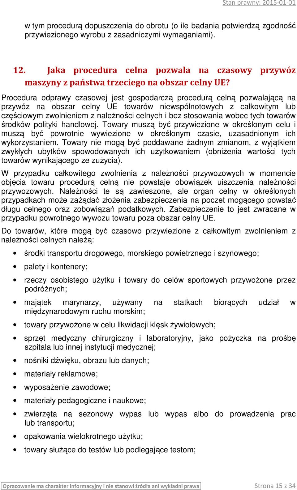 Procedura odprawy czasowej jest gospodarczą procedurą celną pozwalającą na przywóz na obszar celny UE towarów niewspólnotowych z całkowitym lub częściowym zwolnieniem z należności celnych i bez