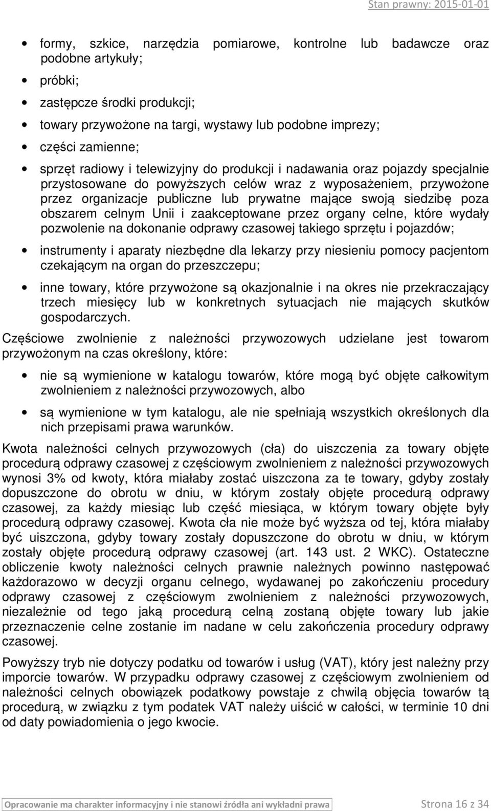 poza obszarem celnym Unii i zaakceptowane przez organy celne, które wydały pozwolenie na dokonanie odprawy czasowej takiego sprzętu i pojazdów; instrumenty i aparaty niezbędne dla lekarzy przy