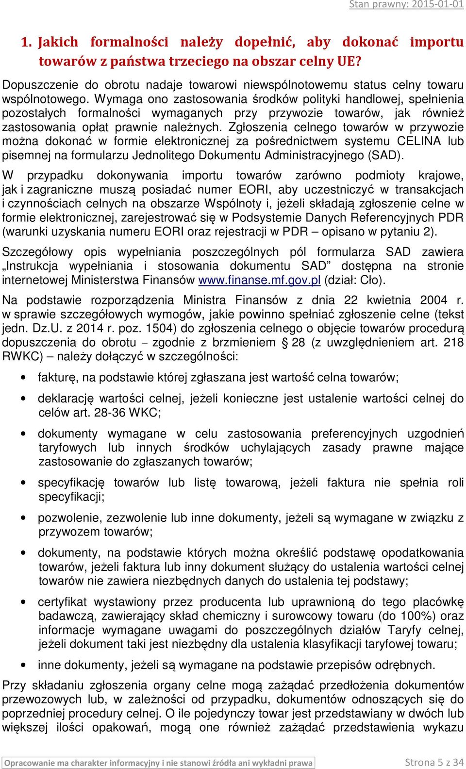 Zgłoszenia celnego towarów w przywozie można dokonać w formie elektronicznej za pośrednictwem systemu CELINA lub pisemnej na formularzu Jednolitego Dokumentu Administracyjnego (SAD).