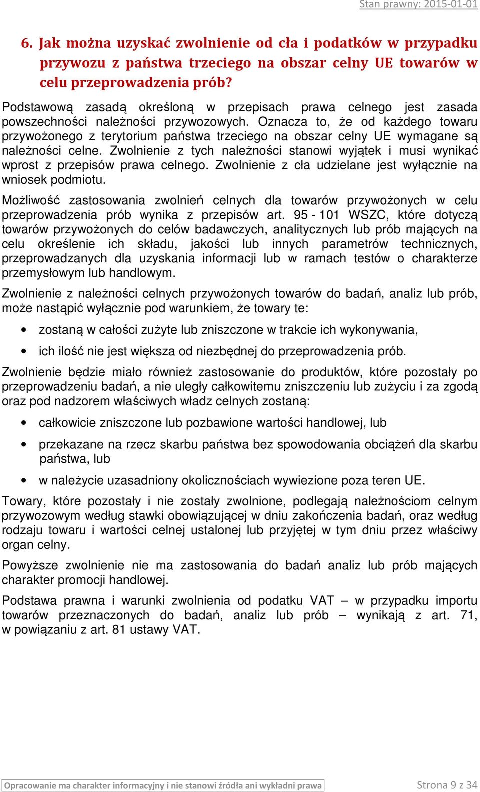 Oznacza to, że od każdego towaru przywożonego z terytorium państwa trzeciego na obszar celny UE wymagane są należności celne.