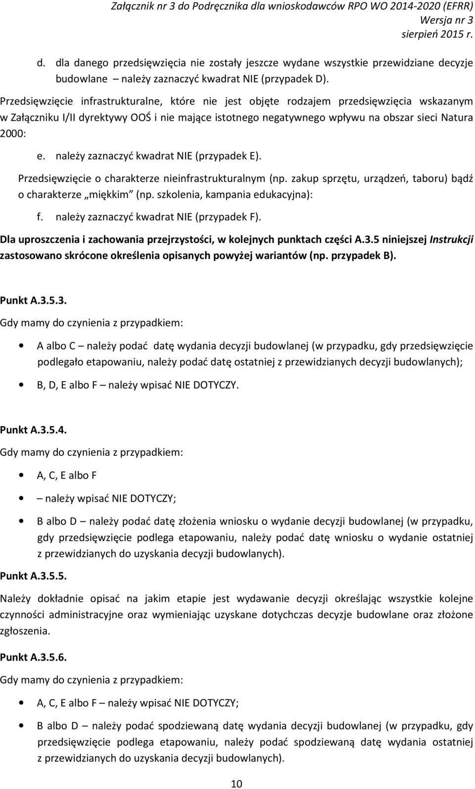 należy zaznaczyć kwadrat NIE (przypadek E). Przedsięwzięcie o charakterze nieinfrastrukturalnym (np. zakup sprzętu, urządzeń, taboru) bądź o charakterze miękkim (np.