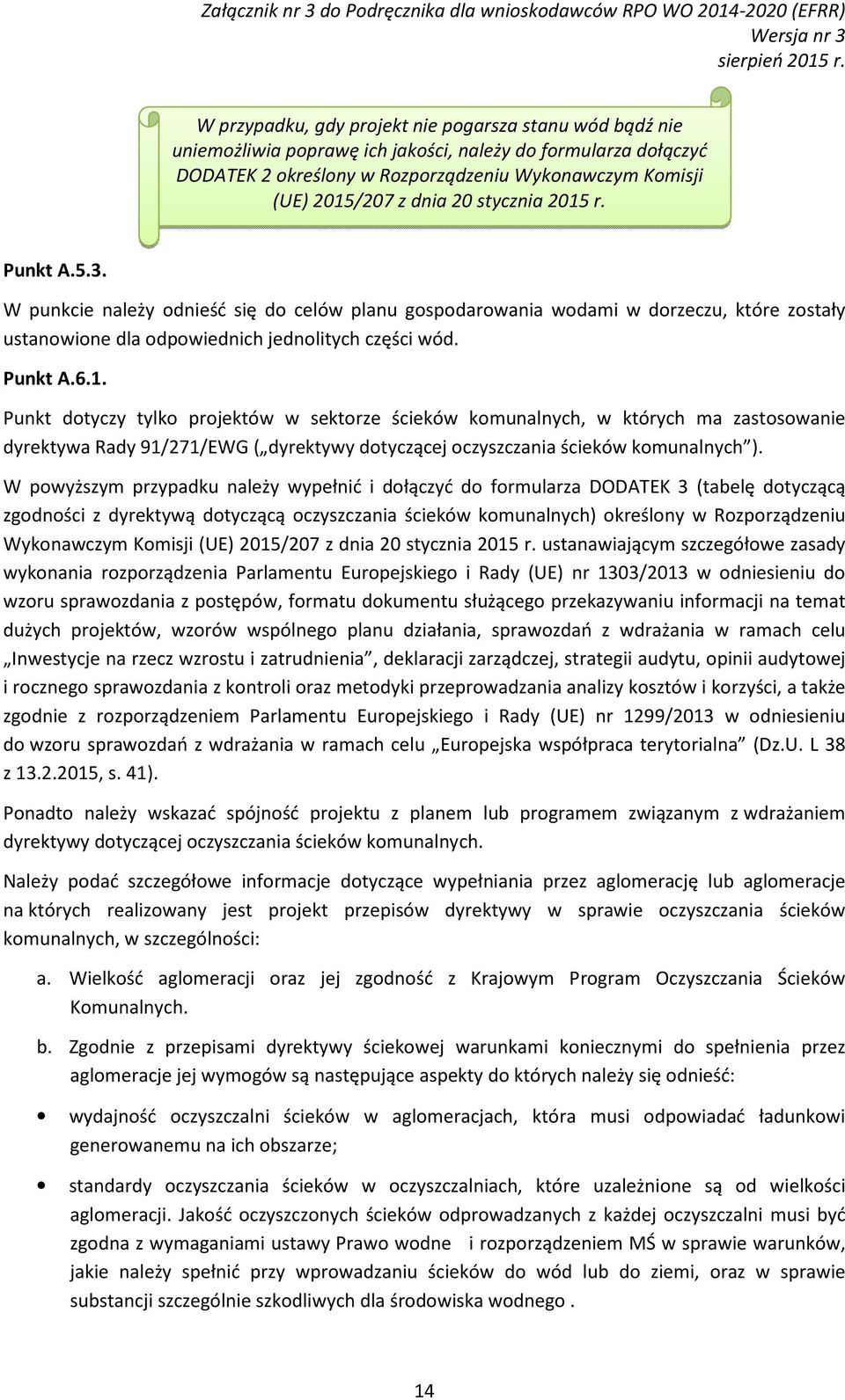 W powyższym przypadku należy wypełnić i dołączyć do formularza DODATEK 3 (tabelę dotyczącą zgodności z dyrektywą dotyczącą oczyszczania ścieków komunalnych) określony w Rozporządzeniu Wykonawczym