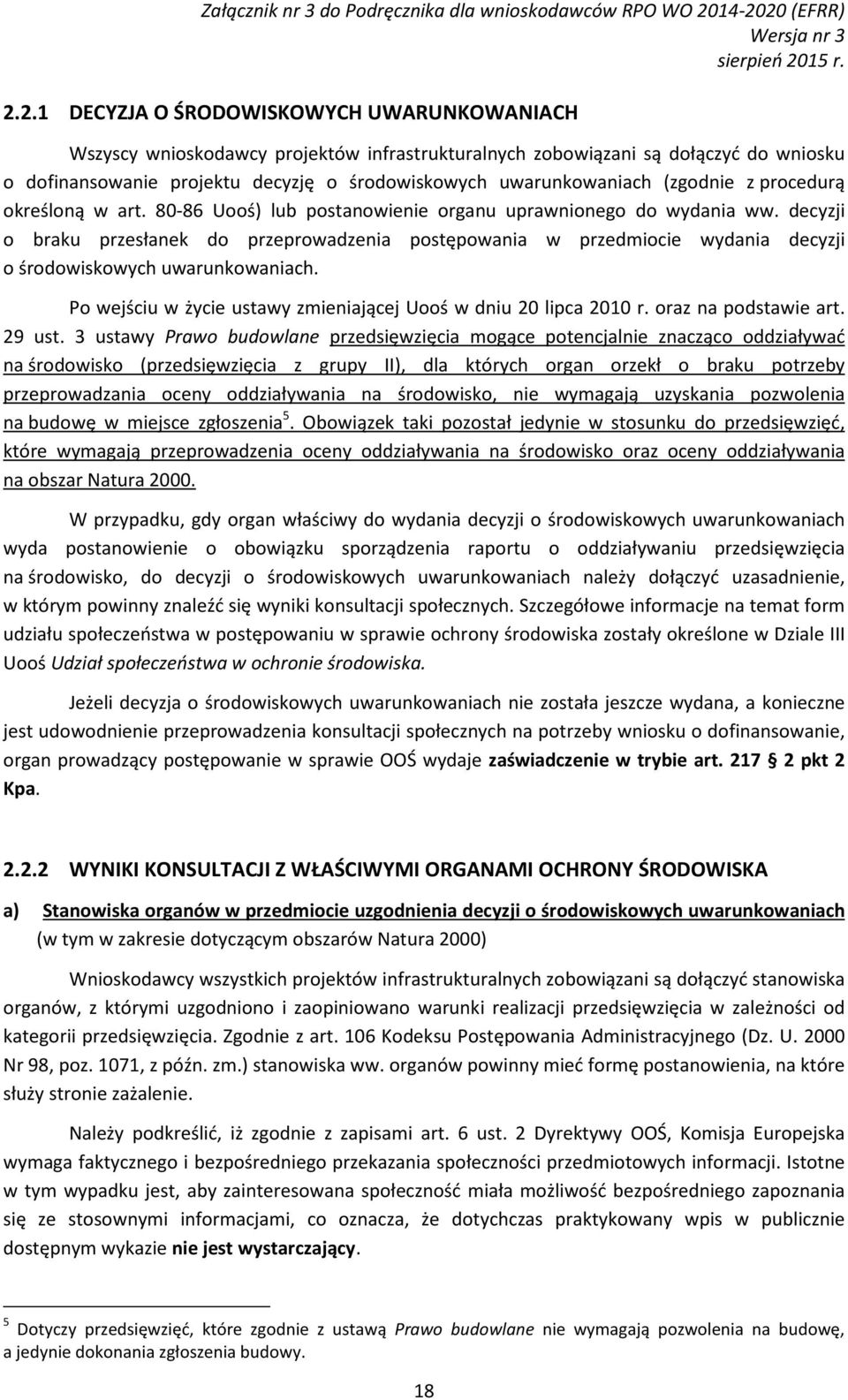 decyzji o braku przesłanek do przeprowadzenia postępowania w przedmiocie wydania decyzji o środowiskowych uwarunkowaniach. Po wejściu w życie ustawy zmieniającej Uooś w dniu 20 lipca 2010 r.