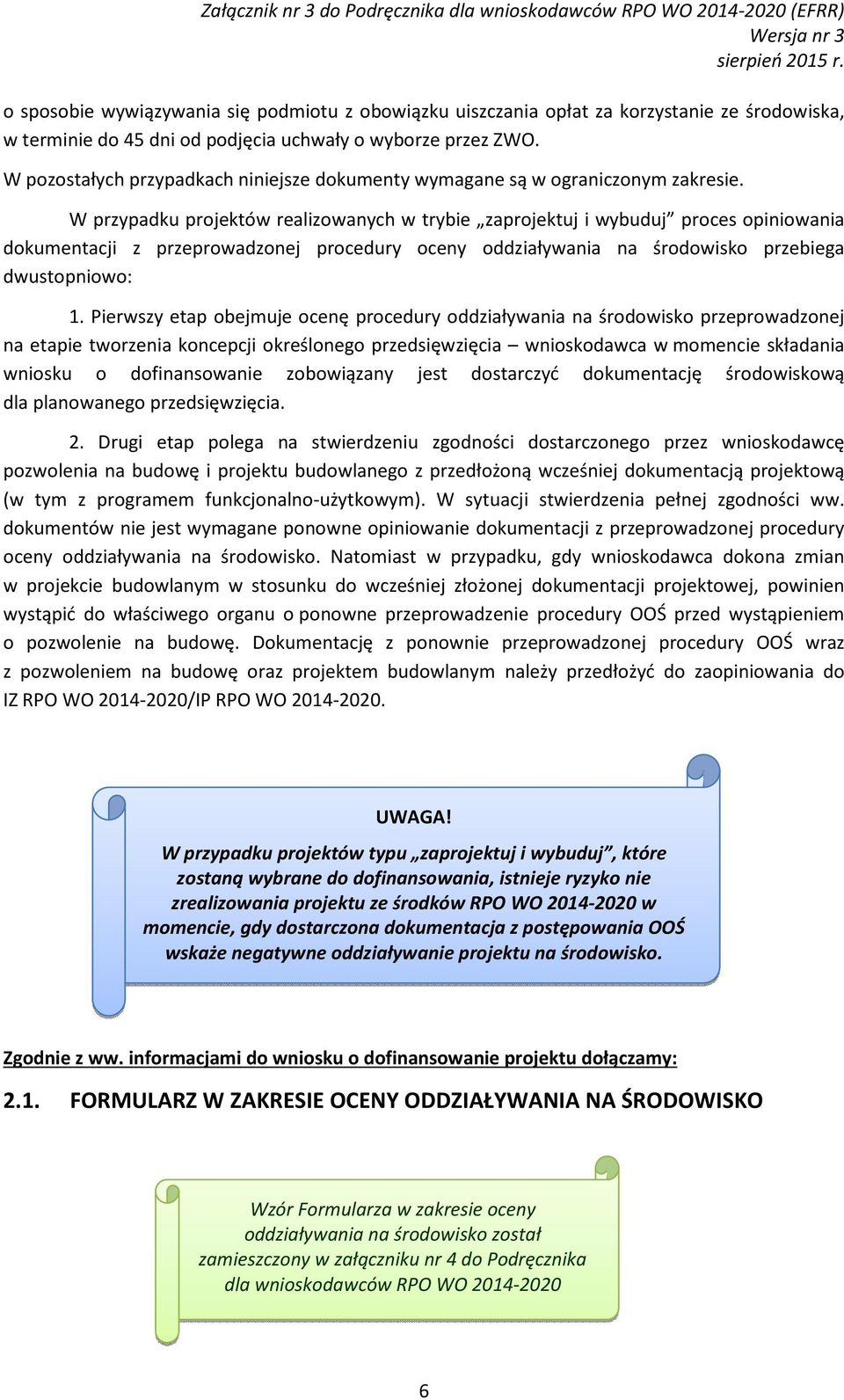 W przypadku projektów realizowanych w trybie zaprojektuj i wybuduj proces opiniowania dokumentacji z przeprowadzonej procedury oceny oddziaływania na środowisko przebiega dwustopniowo: 1.