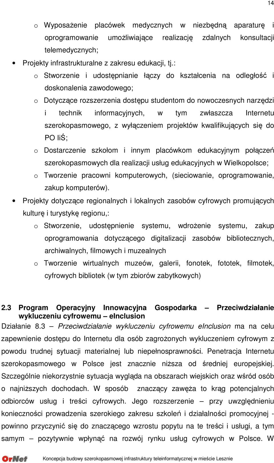 zwłaszcza Internetu szerokopasmowego, z wyłączeniem projektów kwalifikujących się do PO IiŚ; o Dostarczenie szkołom i innym placówkom edukacyjnym połączeń szerokopasmowych dla realizacji usług