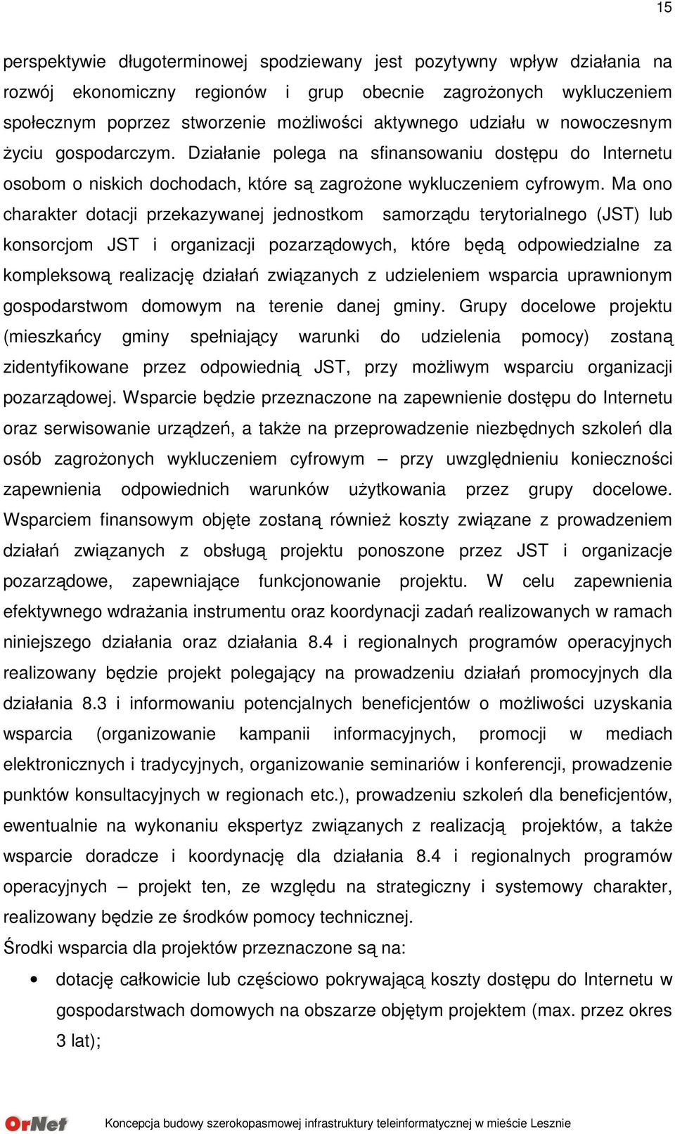 Ma ono charakter dotacji przekazywanej jednostkom samorządu terytorialnego (JST) lub konsorcjom JST i organizacji pozarządowych, które będą odpowiedzialne za kompleksową realizację działań związanych