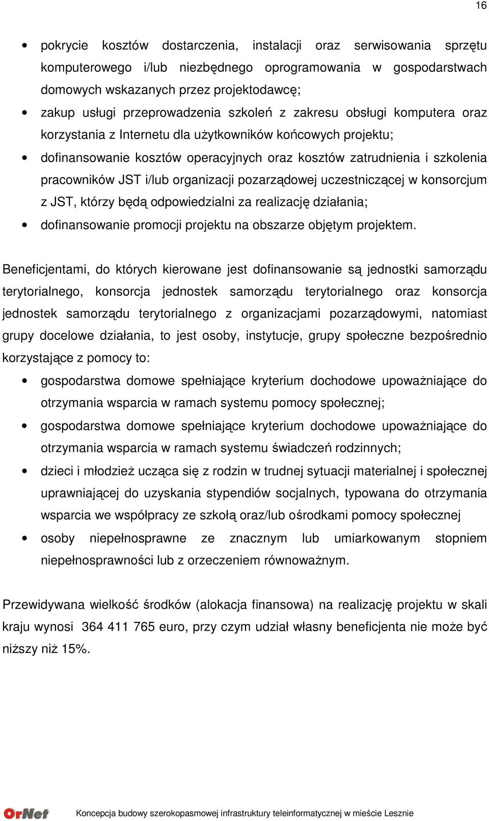 pracowników JST i/lub organizacji pozarządowej uczestniczącej w konsorcjum z JST, którzy będą odpowiedzialni za realizację działania; dofinansowanie promocji projektu na obszarze objętym projektem.