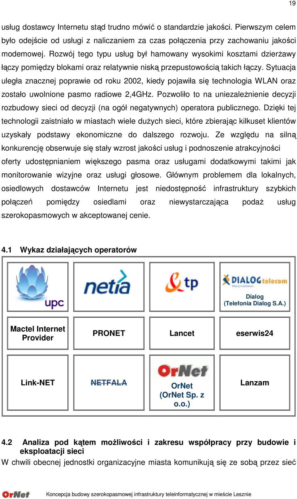 Sytuacja uległa znacznej poprawie od roku 2002, kiedy pojawiła się technologia WLAN oraz zostało uwolnione pasmo radiowe 2,4GHz.