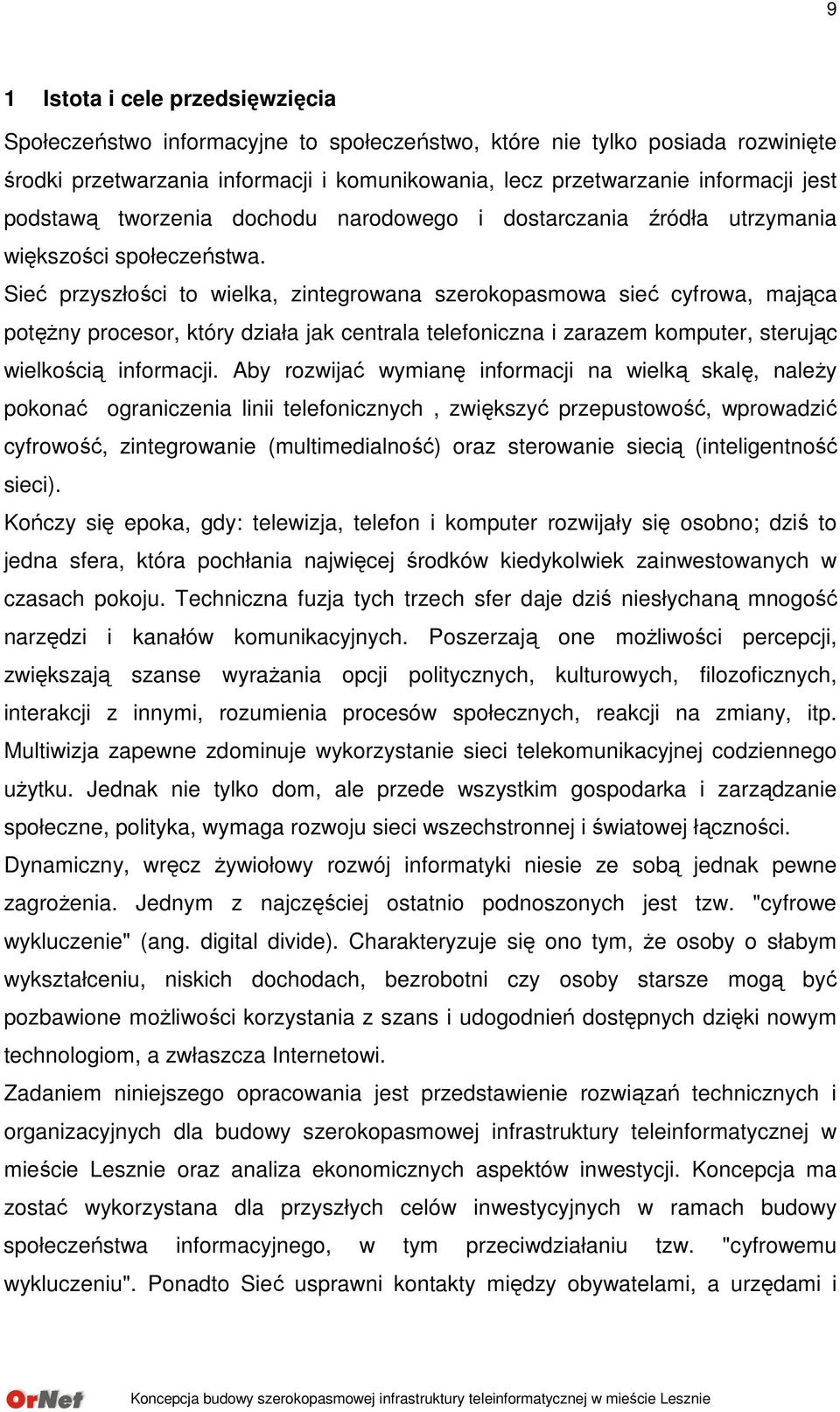 Sieć przyszłości to wielka, zintegrowana szerokopasmowa sieć cyfrowa, mająca potęŝny procesor, który działa jak centrala telefoniczna i zarazem komputer, sterując wielkością informacji.