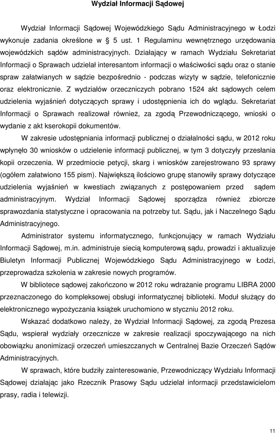 Działający w ramach Wydziału Sekretariat Informacji o Sprawach udzielał interesantom informacji o właściwości sądu oraz o stanie spraw załatwianych w sądzie bezpośrednio - podczas wizyty w sądzie,