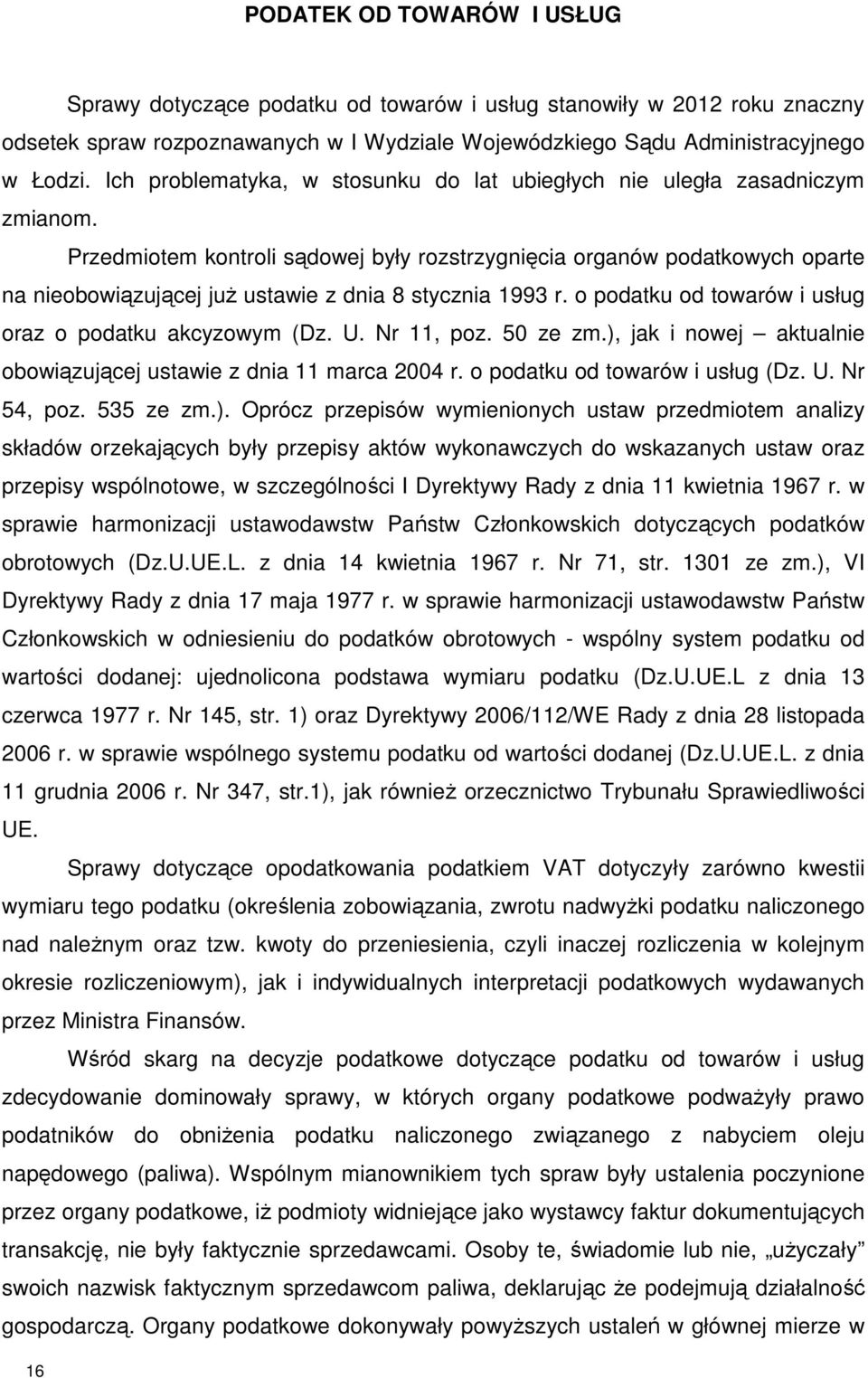 Przedmiotem kontroli sądowej były rozstrzygnięcia organów podatkowych oparte na nieobowiązującej już ustawie z dnia 8 stycznia 1993 r. o podatku od towarów i usług oraz o podatku akcyzowym (Dz. U.