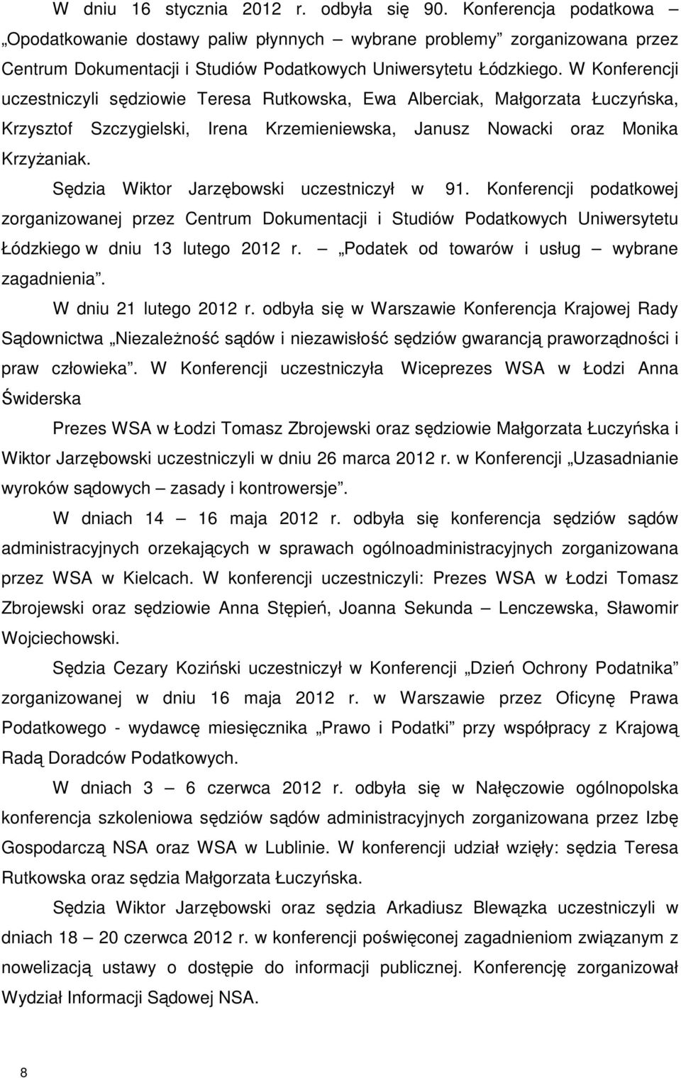 W Konferencji uczestniczyli sędziowie Teresa Rutkowska, Ewa Alberciak, Małgorzata Łuczyńska, Krzysztof Szczygielski, Irena Krzemieniewska, Janusz Nowacki oraz Monika Krzyżaniak.