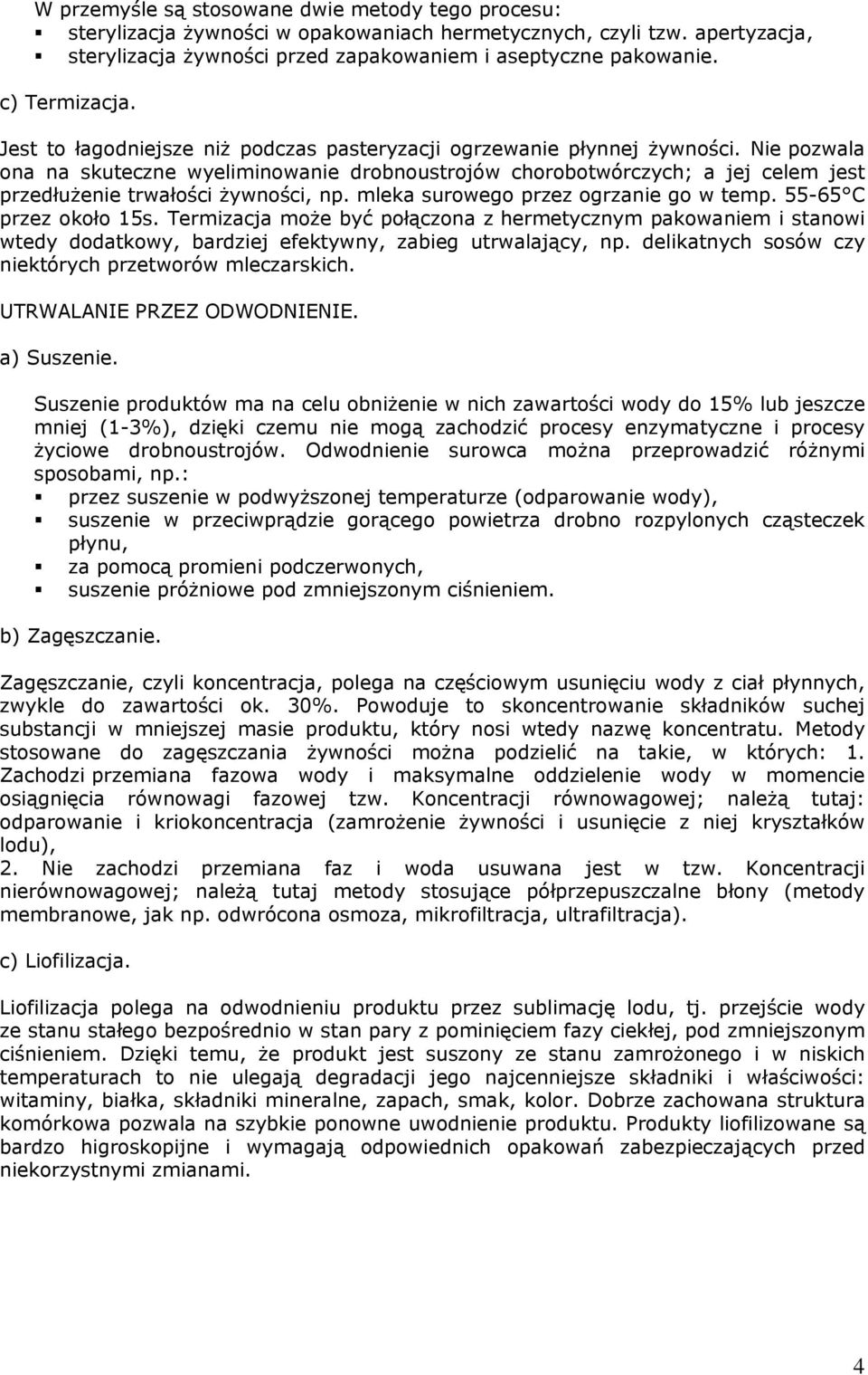 Nie pozwala ona na skuteczne wyeliminowanie drobnoustrojów chorobotwórczych; a jej celem jest przedłużenie trwałości żywności, np. mleka surowego przez ogrzanie go w temp. 55-65 C przez około 15s.