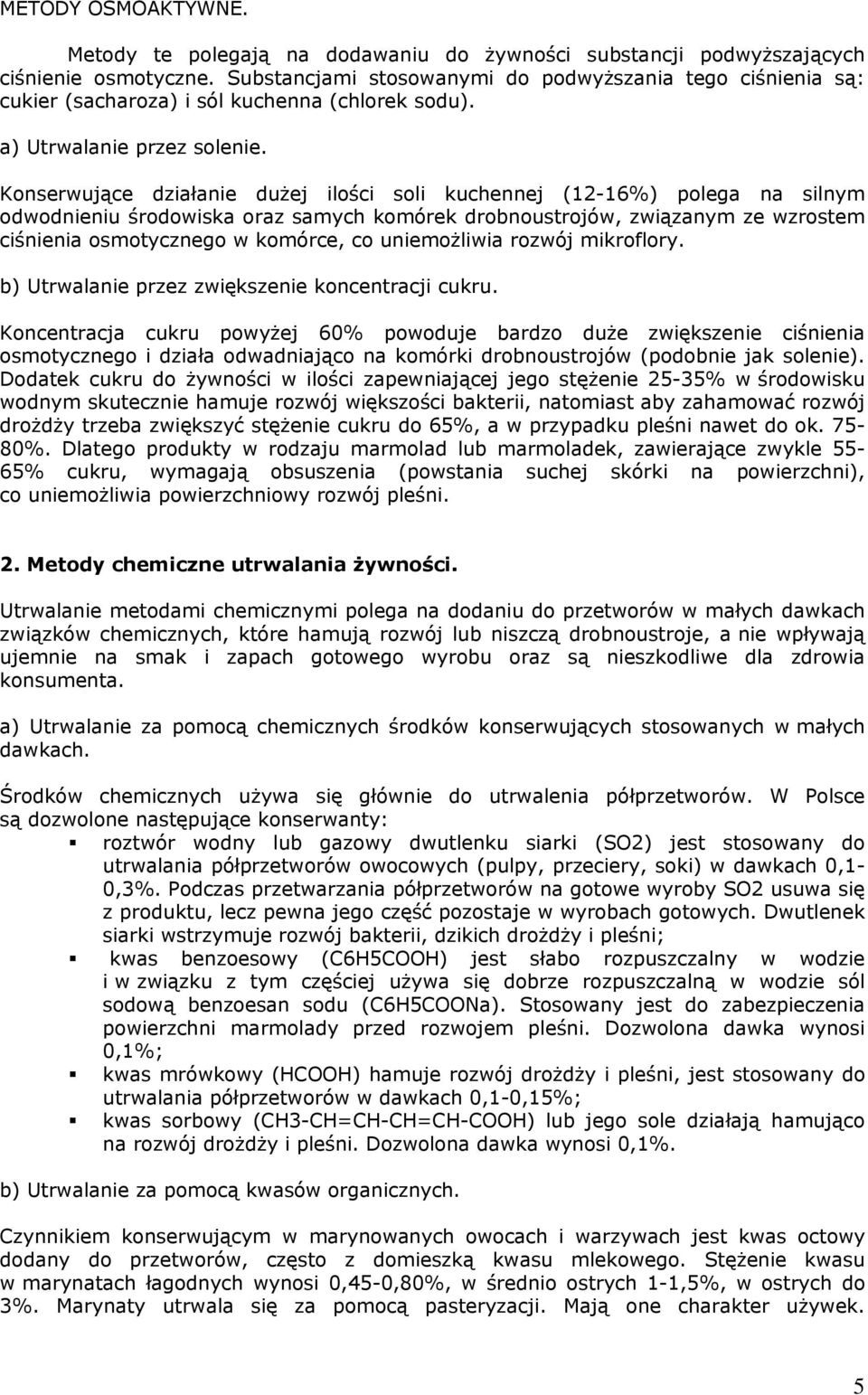 Konserwujące działanie dużej ilości soli kuchennej (12-16%) polega na silnym odwodnieniu środowiska oraz samych komórek drobnoustrojów, związanym ze wzrostem ciśnienia osmotycznego w komórce, co