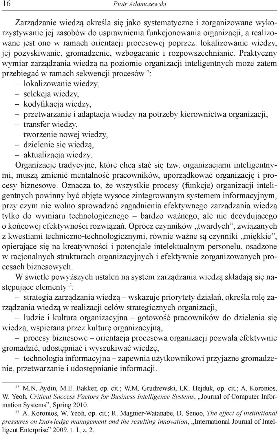 Praktyczny wymiar zarządzania wiedzą na poziomie organizacji inteligentnych może zatem przebiegać w ramach sekwencji procesów 12 : lokalizowanie wiedzy, selekcja wiedzy, kodyfikacja wiedzy,