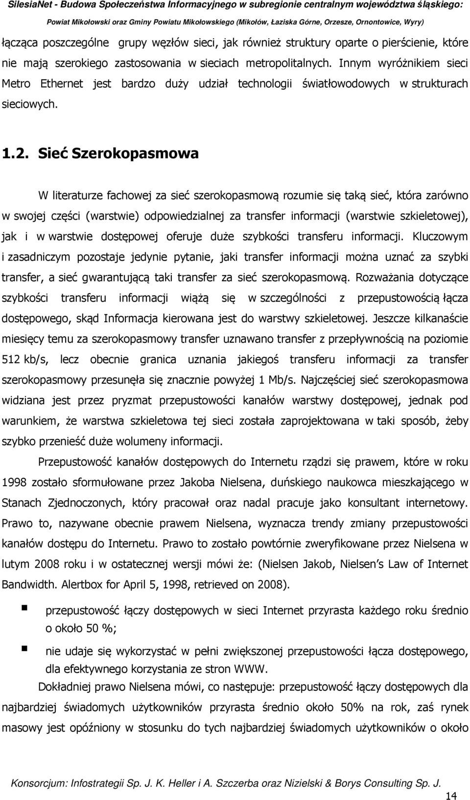 Sieć Szerokopasmowa W literaturze fachowej za sieć szerokopasmową rozumie się taką sieć, która zarówno w swojej części (warstwie) odpowiedzialnej za transfer informacji (warstwie szkieletowej), jak i