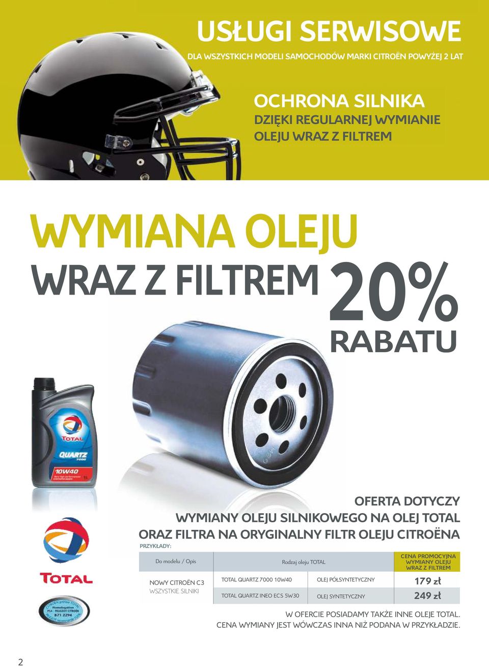 WSZYSTKIE SILNIKI TOTAL QUARTZ 7000 10W40 TOTAL QUARTZ INEO ECS 5W30 Rodzaj oleju TOTAL OLEJ PÓŁSYNTETYCZNY OLEJ SYNTETYCZNY