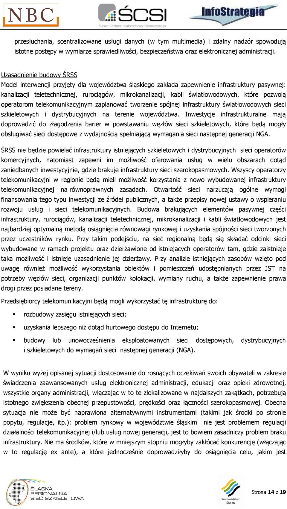 światłowodowych, które pozwolą operatorom telekomunikacyjnym zaplanować tworzenie spójnej infrastruktury światłowodowych sieci szkieletowych i dystrybucyjnych na terenie województwa.