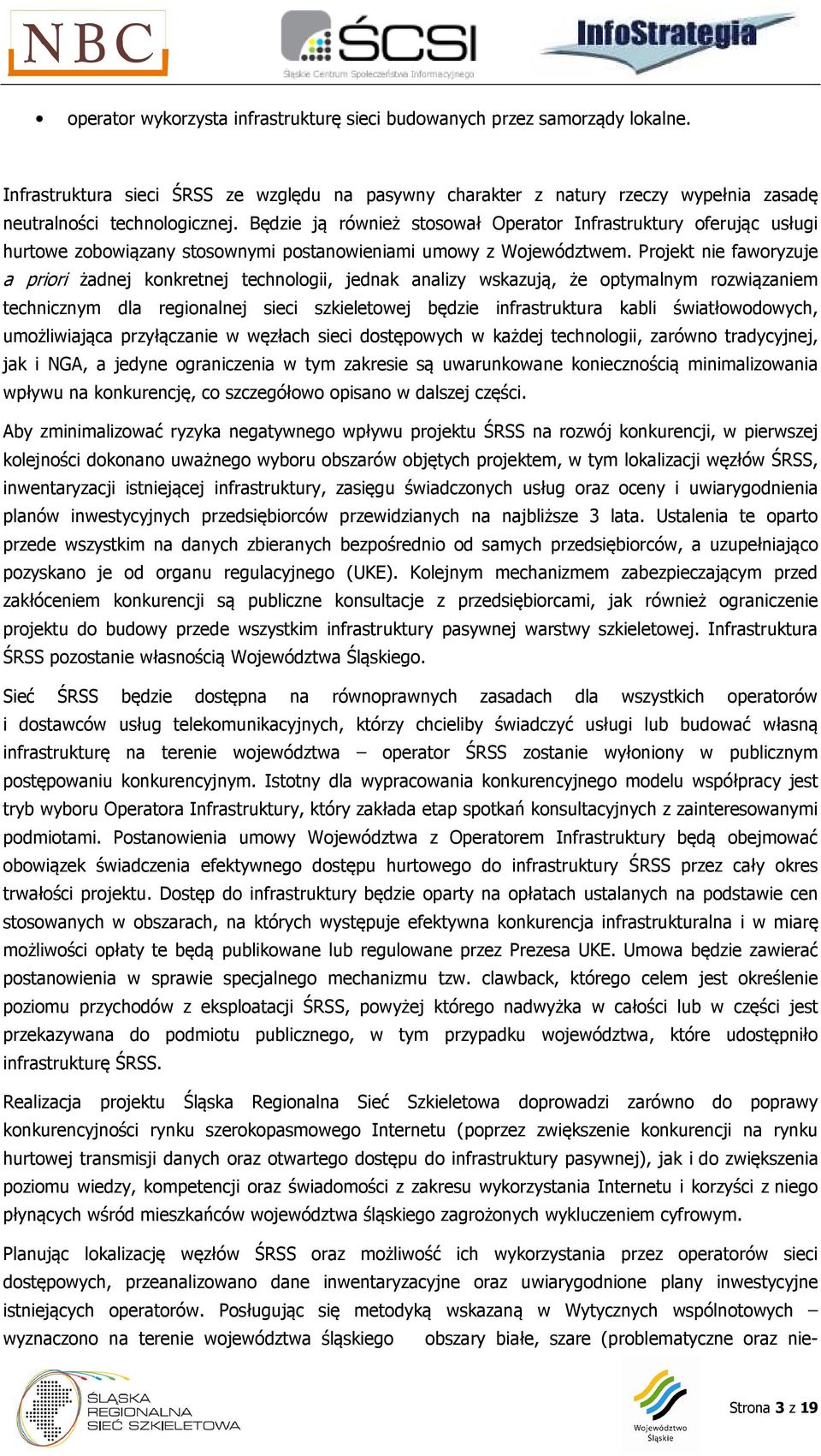 Projekt nie faworyzuje a priori żadnej konkretnej technologii, jednak analizy wskazują, że optymalnym rozwiązaniem technicznym dla regionalnej sieci szkieletowej będzie infrastruktura kabli