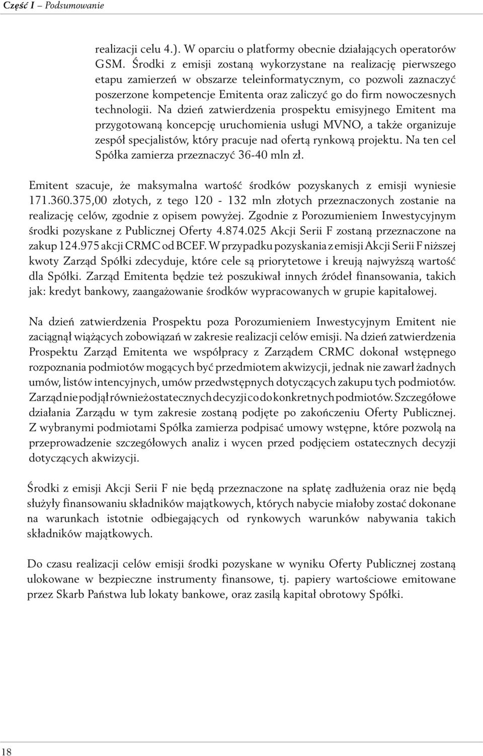 technologii. Na dzień zatwierdzenia prospektu emisyjnego Emitent ma przygotowaną koncepcję uruchomienia usługi MVNO, a także organizuje zespół specjalistów, który pracuje nad ofertą rynkową projektu.