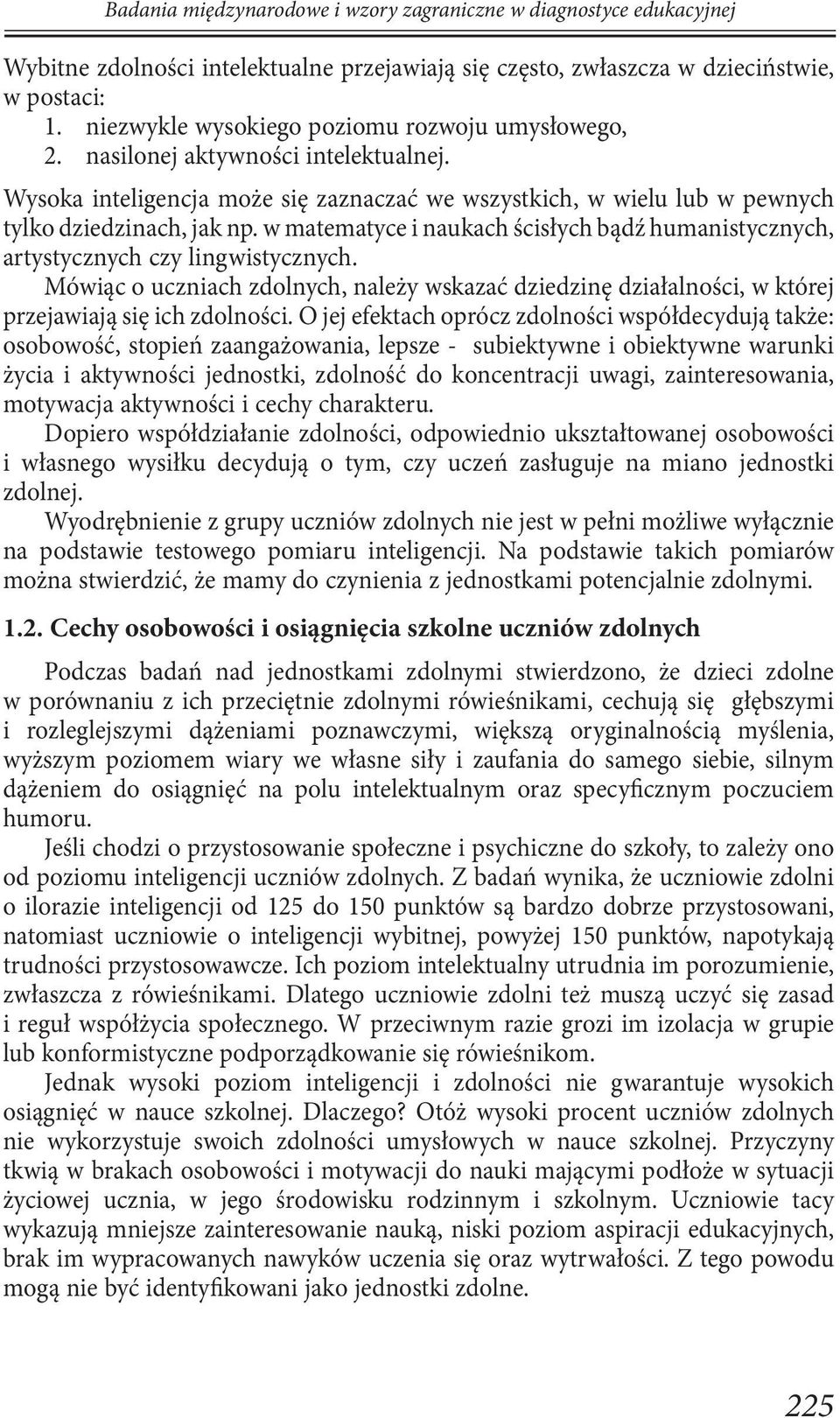 w matematyce i naukach ścisłych bądź humanistycznych, artystycznych czy lingwistycznych. Mówiąc o uczniach zdolnych, należy wskazać dziedzinę działalności, w której przejawiają się ich zdolności.