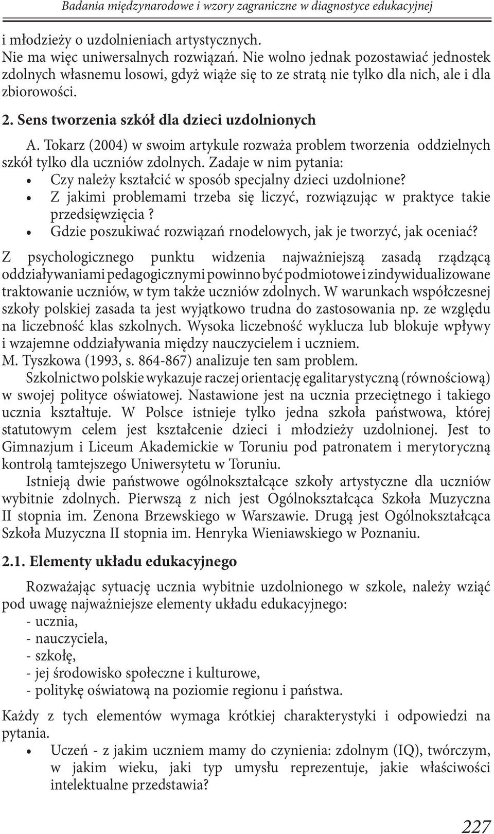 Tokarz (2004) w swoim artykule rozważa problem tworzenia oddzielnych szkół tylko dla uczniów zdolnych. Zadaje w nim pytania: Czy należy kształcić w sposób specjalny dzieci uzdolnione?