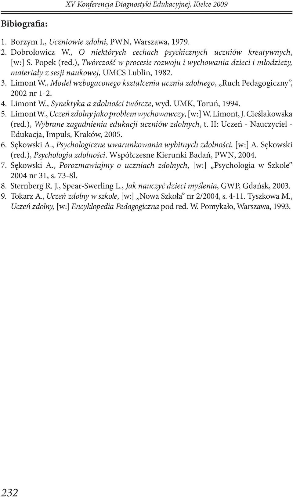 , Model wzbogaconego kształcenia ucznia zdolnego, Ruch Pedagogiczny, 2002 nr 1-2. 4. Limont W., Synektyka a zdolności twórcze, wyd. UMK, Toruń, 1994. 5. Limont W., Uczeń zdolny jako problem wychowawczy, [w:] W.