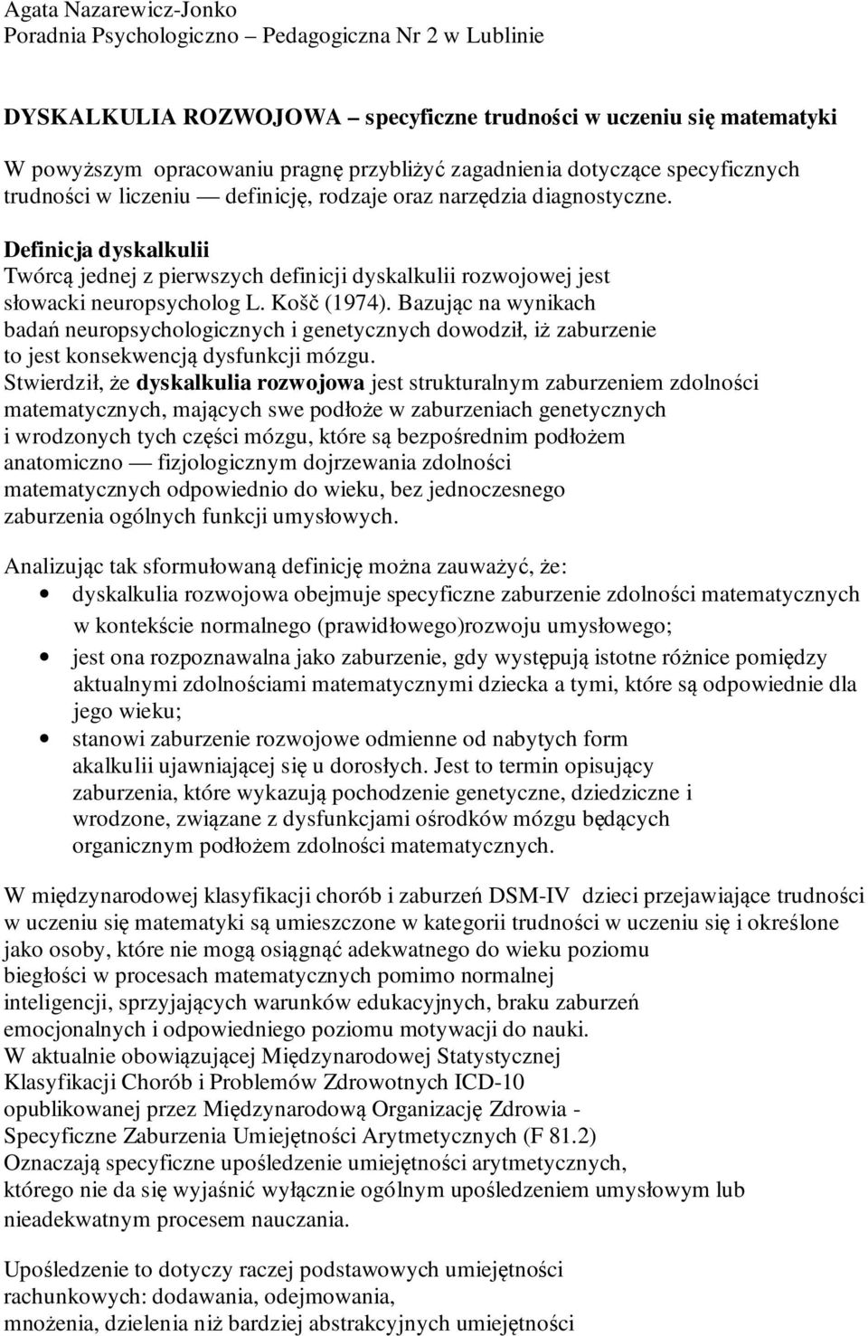 Definicja dyskalkulii Twórcą jednej z pierwszych definicji dyskalkulii rozwojowej jest słowacki neuropsycholog L. Košč (1974).