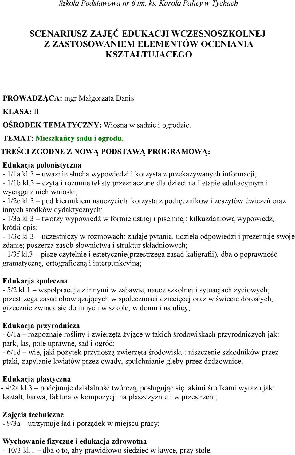 ogrodzie. TEMAT: Mieszkańcy sadu i ogrodu. TREŚCI ZGODNE Z NOWĄ PODSTAWĄ PROGRAMOWĄ: Edukacja polonistyczna - 1/1a kl.3 uważnie słucha wypowiedzi i korzysta z przekazywanych informacji; - 1/1b kl.