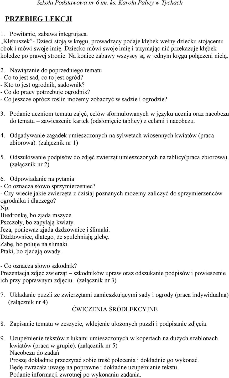 Na koniec zabawy wszyscy są w jednym kręgu połączeni nicią. 2. Nawiązanie do poprzedniego tematu - Co to jest sad, co to jest ogród? - Kto to jest ogrodnik, sadownik?