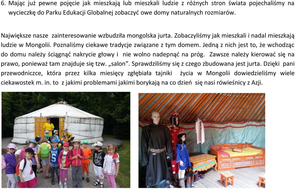 Jedną z nich jest to, że wchodząc do domu należy ściągnąd nakrycie głowy i nie wolno nadepnąd na próg. Zawsze należy kierowad się na prawo, ponieważ tam znajduje się tzw. salon.