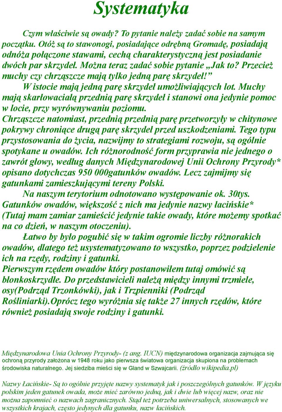 Przecież muchy czy chrząszcze mają tylko jedną parę skrzydeł! W istocie mają jedną parę skrzydeł umożliwiających lot.