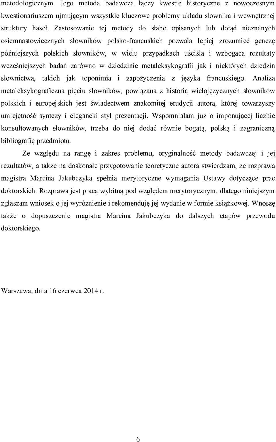 uściśla i wzbogaca rezultaty wcześniejszych badań zarówno w dziedzinie metaleksykografii jak i niektórych dziedzin słownictwa, takich jak toponimia i zapożyczenia z języka francuskiego.