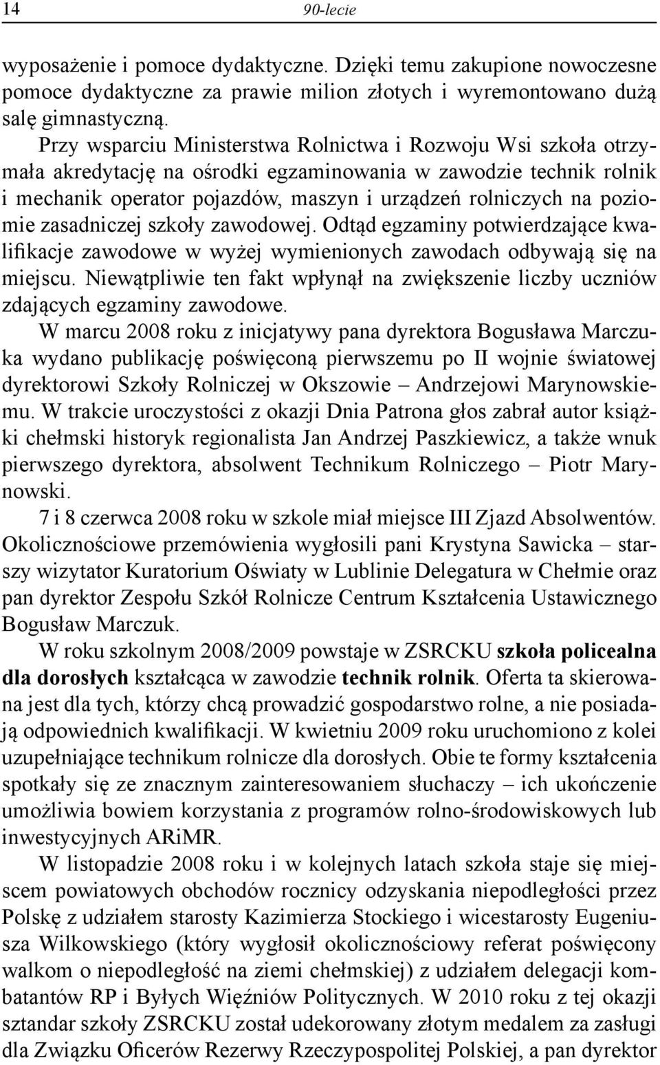 poziomie zasadniczej szkoły zawodowej. Odtąd egzaminy potwierdzające kwalifikacje zawodowe w wyżej wymienionych zawodach odbywają się na miejscu.