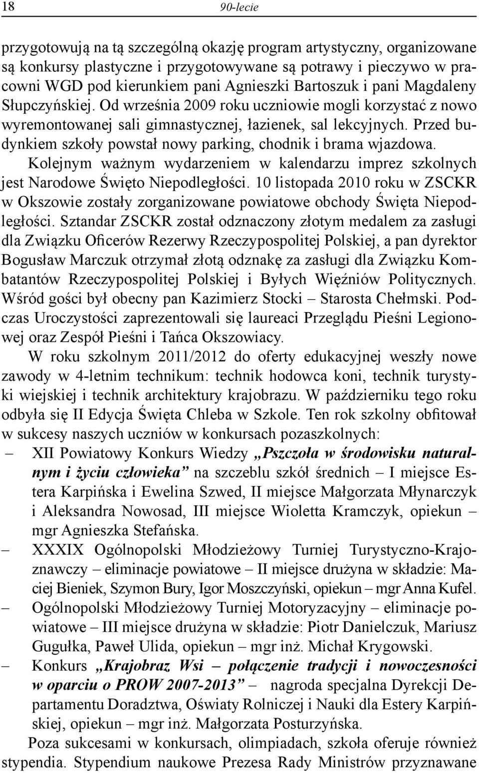 Przed budynkiem szkoły powstał nowy parking, chodnik i brama wjazdowa. Kolejnym ważnym wydarzeniem w kalendarzu imprez szkolnych jest Narodowe Święto Niepodległości.