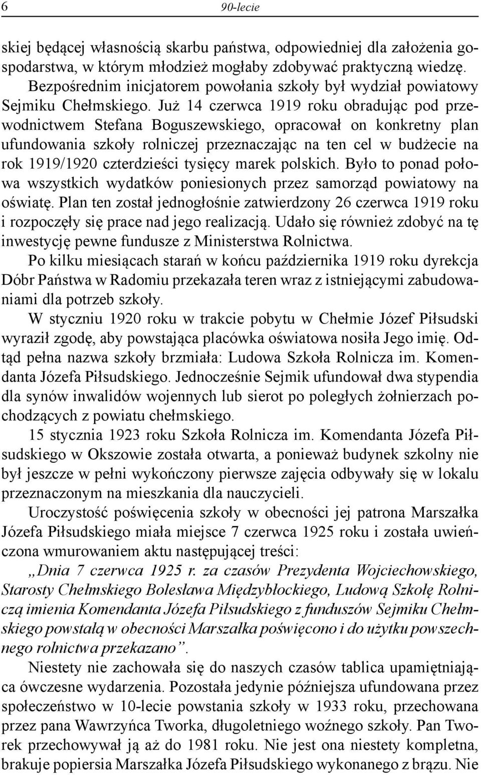 Już 14 czerwca 1919 roku obradując pod przewodnictwem Stefana Boguszewskiego, opracował on konkretny plan ufundowania szkoły rolniczej przeznaczając na ten cel w budżecie na rok 1919/1920