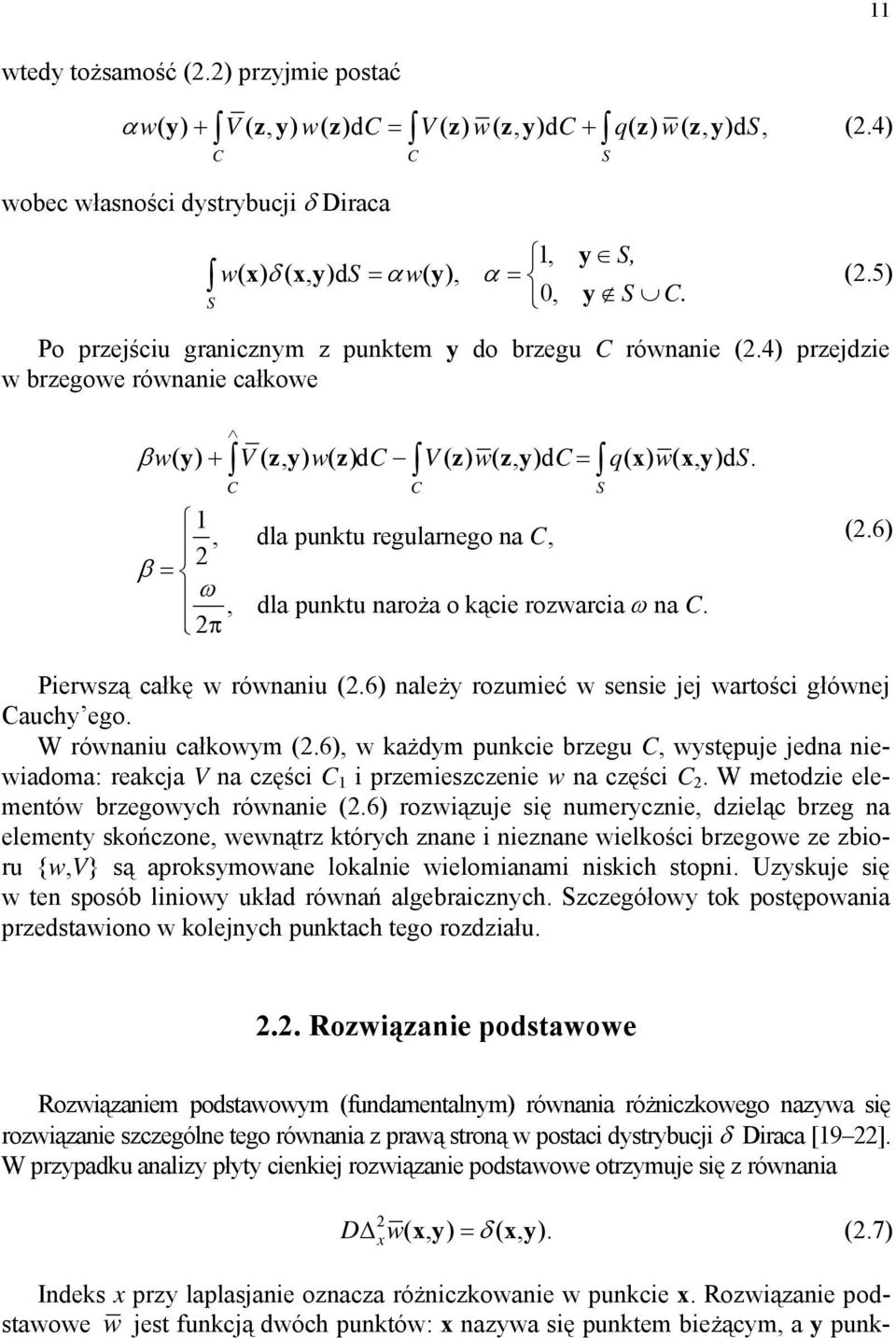 6) ależy rozumeć w sese jej wartośc główej auchy ego. W rówau całkowym (.6) w każdym pukce brzegu występuje jeda ewadoma: reakcja V a częśc przemeszczee w a częśc.